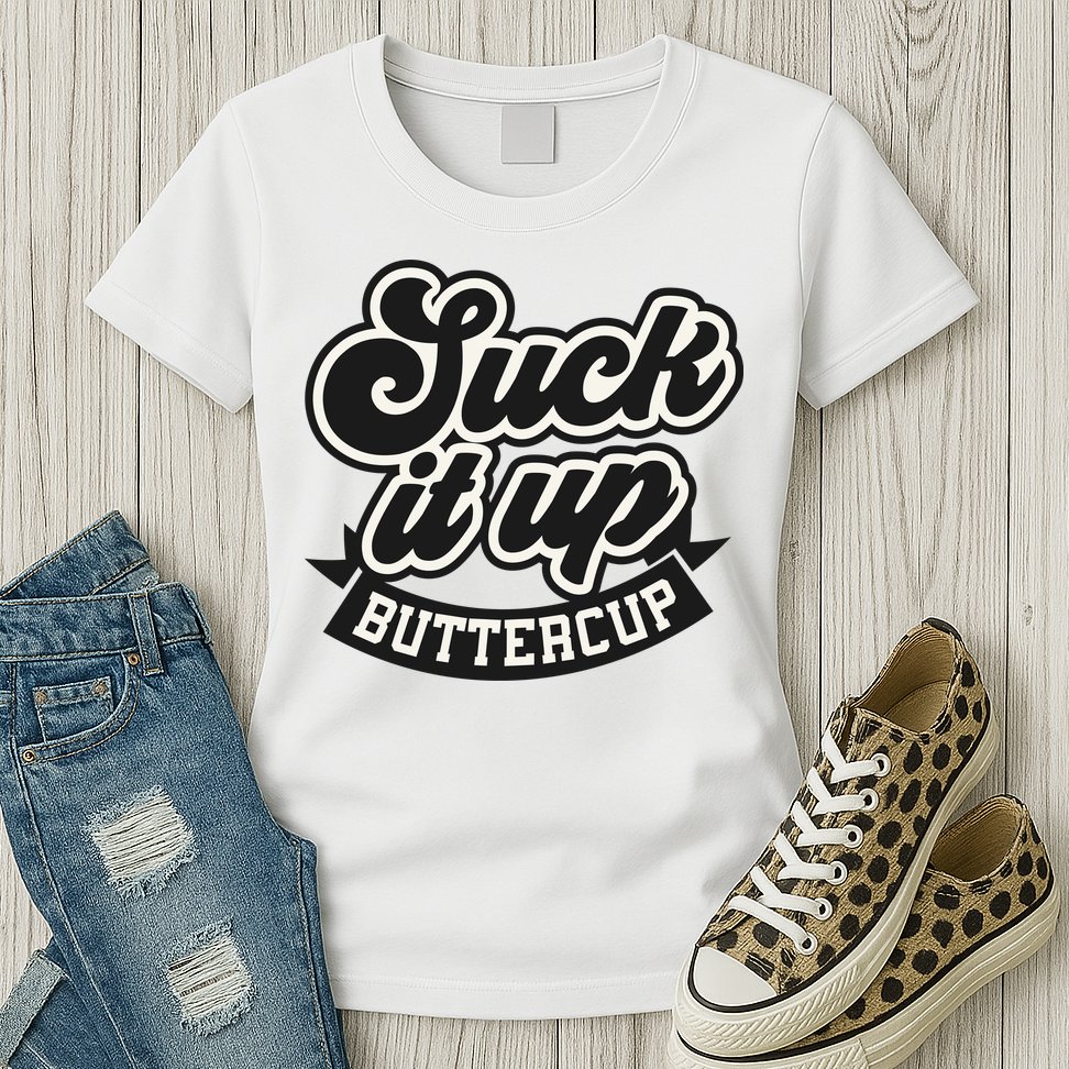 Suck It Up Buttercup. Sarcastic Womens T-Shirt