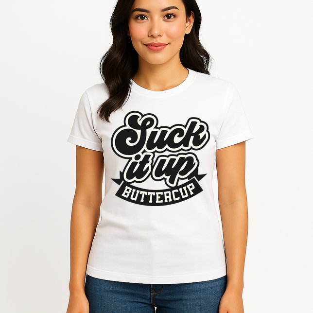 Suck It Up Buttercup. Sarcastic Womens T-Shirt