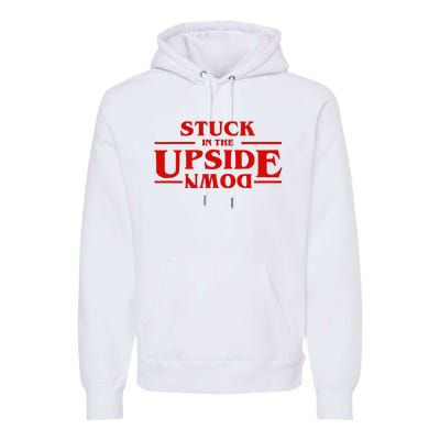 Stuck In Upside Down Premium Hoodie