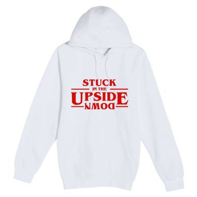 Stuck In Upside Down Premium Pullover Hoodie