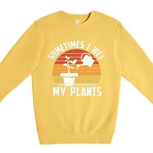 Sometimes I Wet My Plants Gardening & Plant Lover Gardener Premium Crewneck Sweatshirt