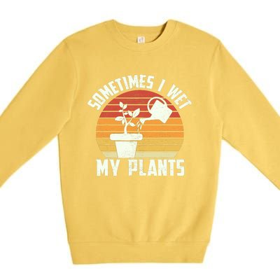 Sometimes I Wet My Plants Gardening & Plant Lover Gardener Premium Crewneck Sweatshirt