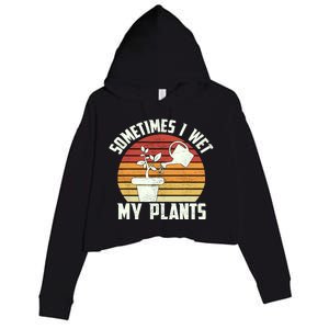 Sometimes I Wet My Plants Gardening & Plant Lover Gardener Crop Fleece Hoodie