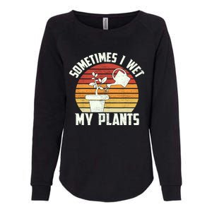 Sometimes I Wet My Plants Gardening & Plant Lover Gardener Womens California Wash Sweatshirt