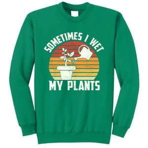 Sometimes I Wet My Plants Gardening & Plant Lover Gardener Sweatshirt