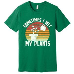 Sometimes I Wet My Plants Gardening & Plant Lover Gardener Premium T-Shirt