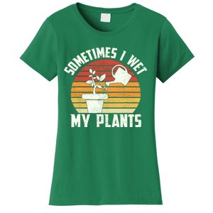 Sometimes I Wet My Plants Gardening & Plant Lover Gardener Women's T-Shirt