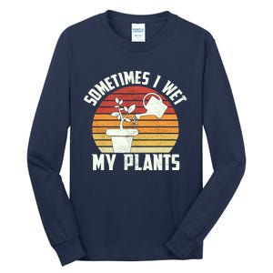 Sometimes I Wet My Plants Gardening & Plant Lover Gardener Tall Long Sleeve T-Shirt