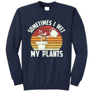 Sometimes I Wet My Plants Gardening & Plant Lover Gardener Tall Sweatshirt