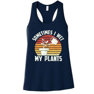 Sometimes I Wet My Plants Gardening & Plant Lover Gardener Women's Racerback Tank