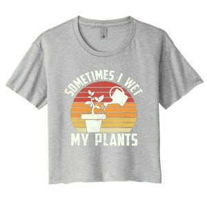 Sometimes I Wet My Plants Gardening & Plant Lover Gardener Women's Crop Top Tee