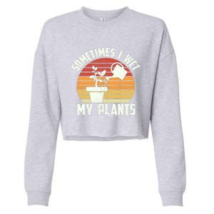 Sometimes I Wet My Plants Gardening & Plant Lover Gardener Cropped Pullover Crew