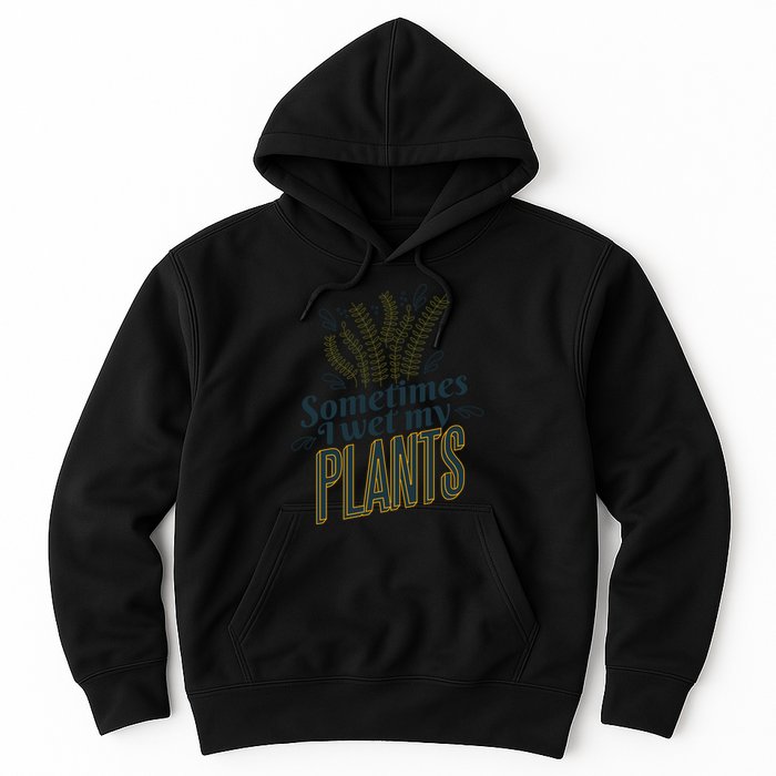 Sometimes I Wet My Plants Funny Hoodie
