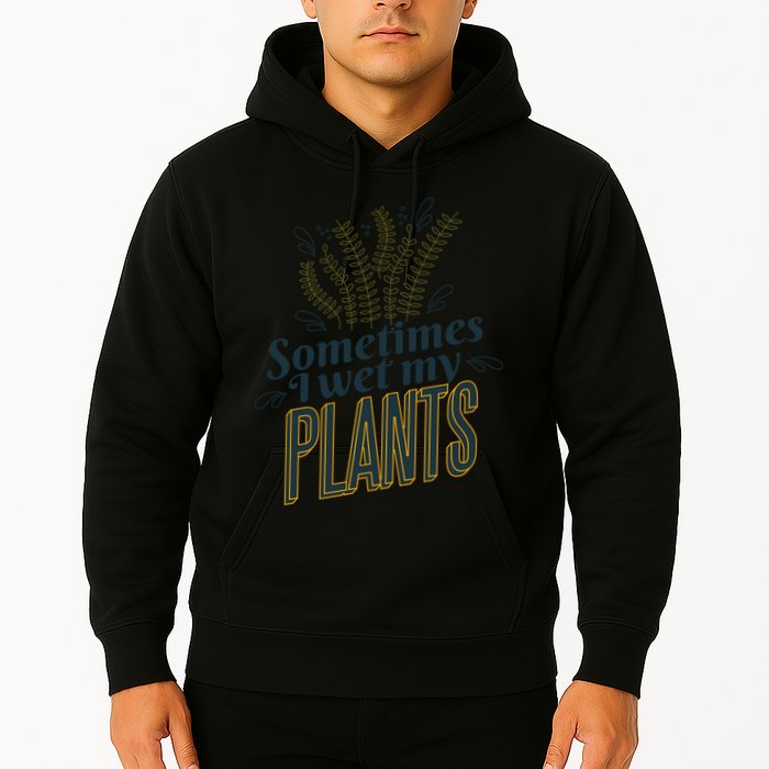 Sometimes I Wet My Plants Funny Hoodie