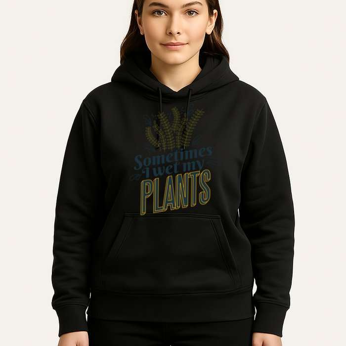 Sometimes I Wet My Plants Funny Hoodie