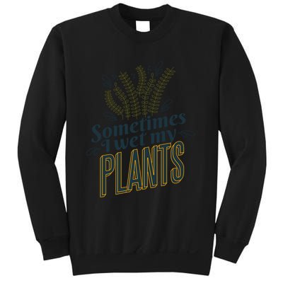Sometimes I Wet My Plants Funny Sweatshirt