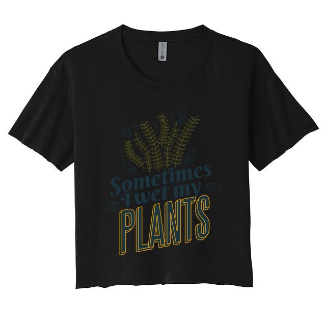 Sometimes I Wet My Plants Funny Crop Top