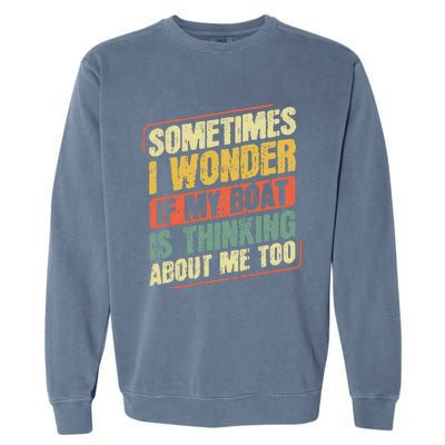 Sometimes I Wonder If My Boat Thinking About Me Too Funny Garment-Dyed Sweatshirt