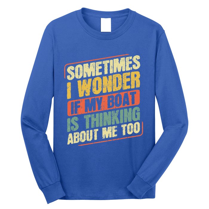 Sometimes I Wonder If My Boat Thinking About Me Too Funny Long Sleeve Shirt