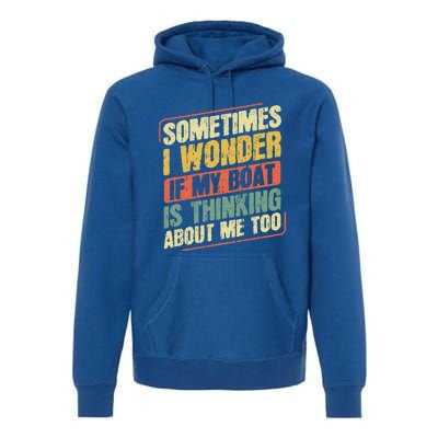 Sometimes I Wonder If My Boat Thinking About Me Too Funny Premium Hoodie