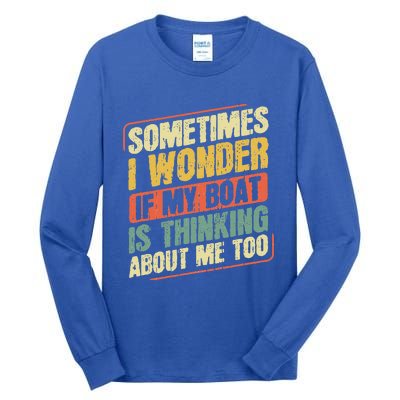 Sometimes I Wonder If My Boat Thinking About Me Too Funny Tall Long Sleeve T-Shirt