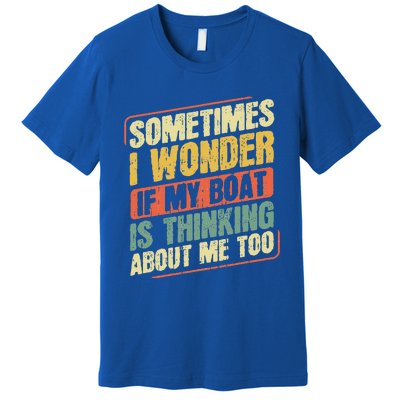 Sometimes I Wonder If My Boat Thinking About Me Too Funny Premium T-Shirt