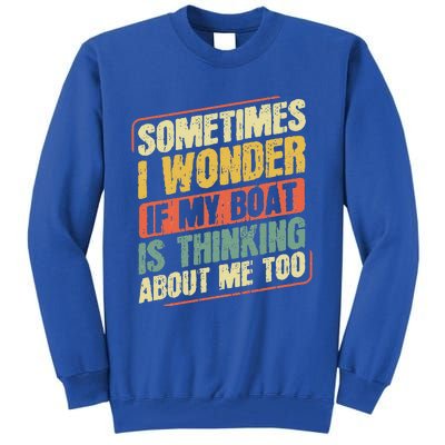 Sometimes I Wonder If My Boat Thinking About Me Too Funny Tall Sweatshirt