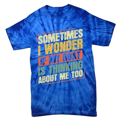 Sometimes I Wonder If My Boat Thinking About Me Too Funny Tie-Dye T-Shirt