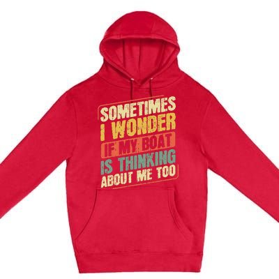 Sometimes I Wonder If My Boat Thinking About Me Too Funny Premium Pullover Hoodie