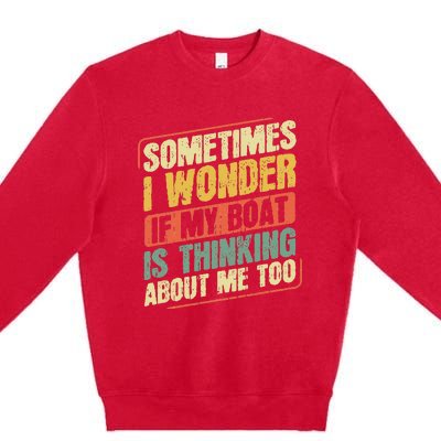 Sometimes I Wonder If My Boat Thinking About Me Too Funny Premium Crewneck Sweatshirt