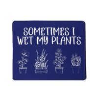 Sometimes I Wet My Plants Funny Gardener Saying Mousepad