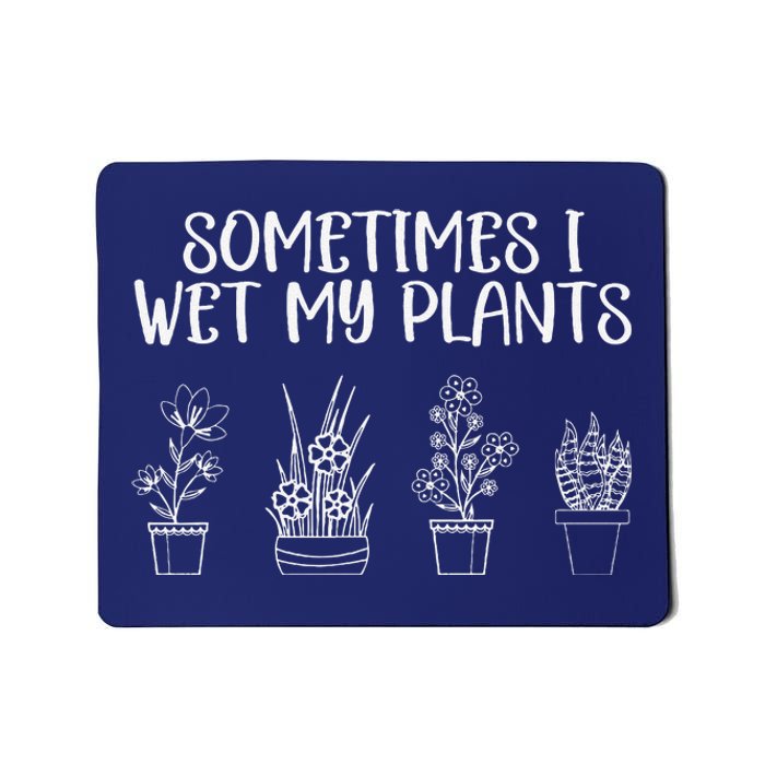 Sometimes I Wet My Plants Funny Gardener Saying Mousepad