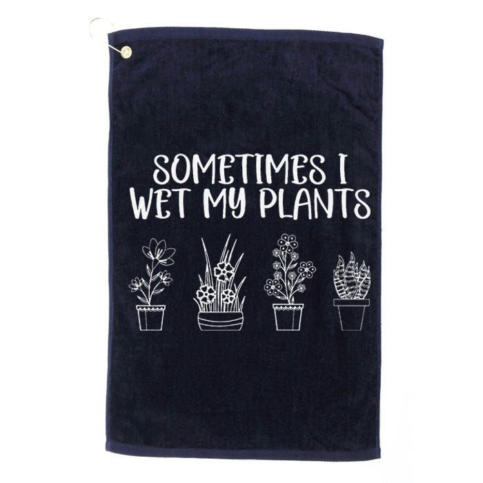 Sometimes I Wet My Plants Funny Gardener Saying Platinum Collection Golf Towel