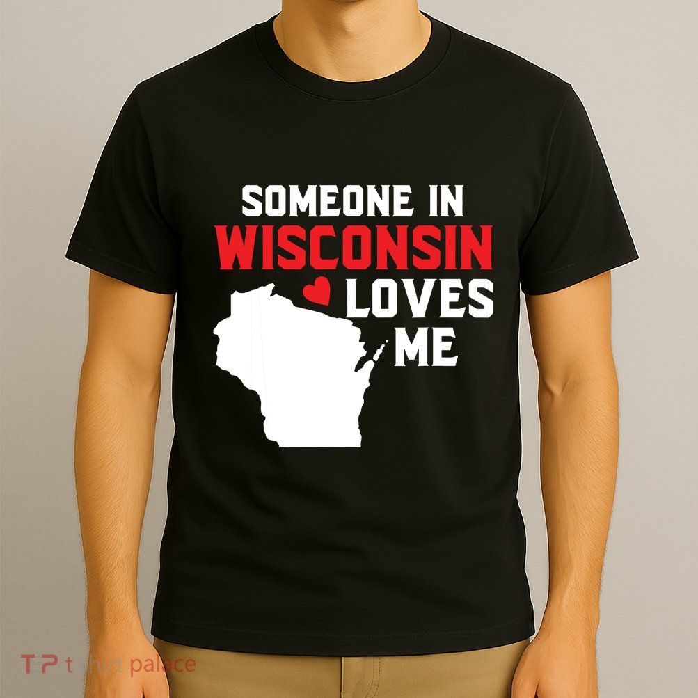 Someone In Wisconsin Loves Me T-Shirt