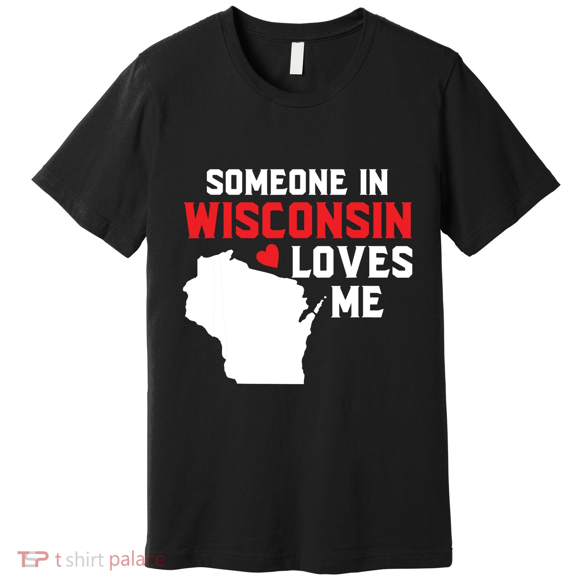 Someone In Wisconsin Loves Me Premium T-Shirt