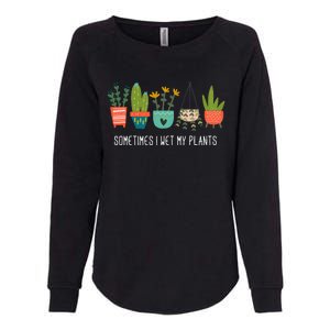 Sometimes I Wet My Plants Funny Gardening Cactus Womens California Wash Sweatshirt