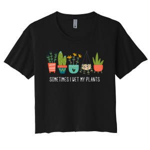 Sometimes I Wet My Plants Funny Gardening Cactus Women's Crop Top Tee