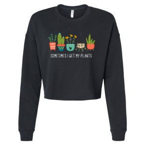 Sometimes I Wet My Plants Funny Gardening Cactus Cropped Pullover Crew