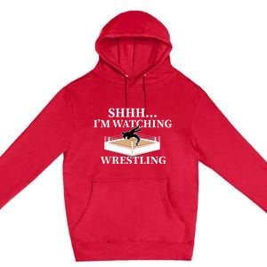 Shhh IM Watching Wrestling Wrestling Lover Gift Premium Pullover Hoodie