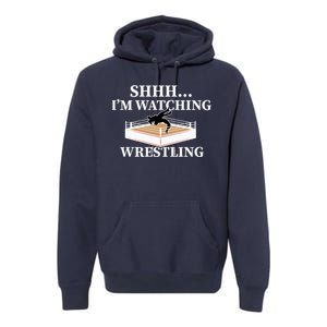 Shhh IM Watching Wrestling Wrestling Lover Gift Premium Hoodie