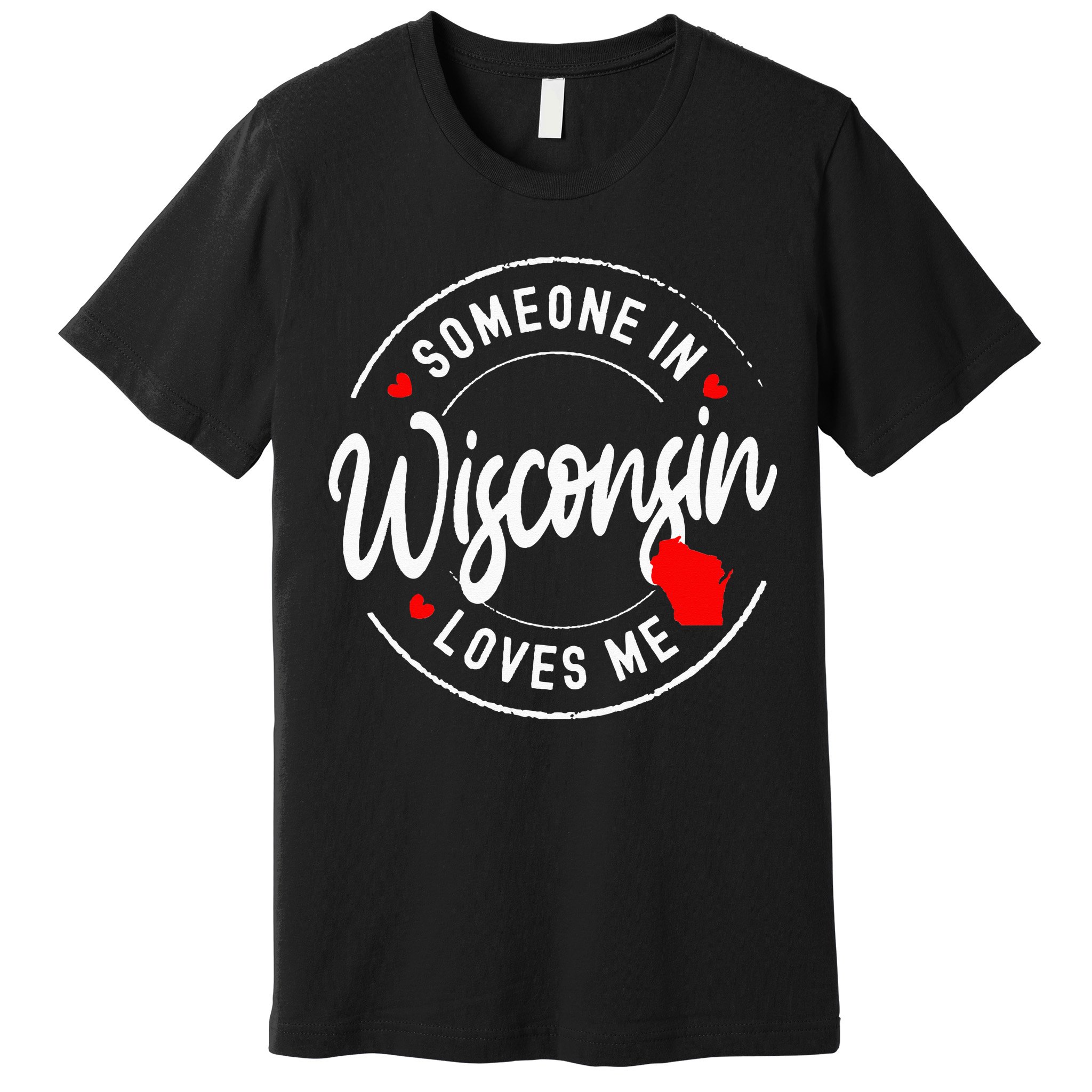 Someone in Wisconsin Loves Me Premium T-Shirt