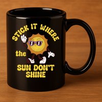 Stick It Where The Sun Dont Shine 11oz C Handle Ceramic Mug