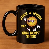 Stick It Where The Sun Dont Shine 11oz C Handle Ceramic Mug