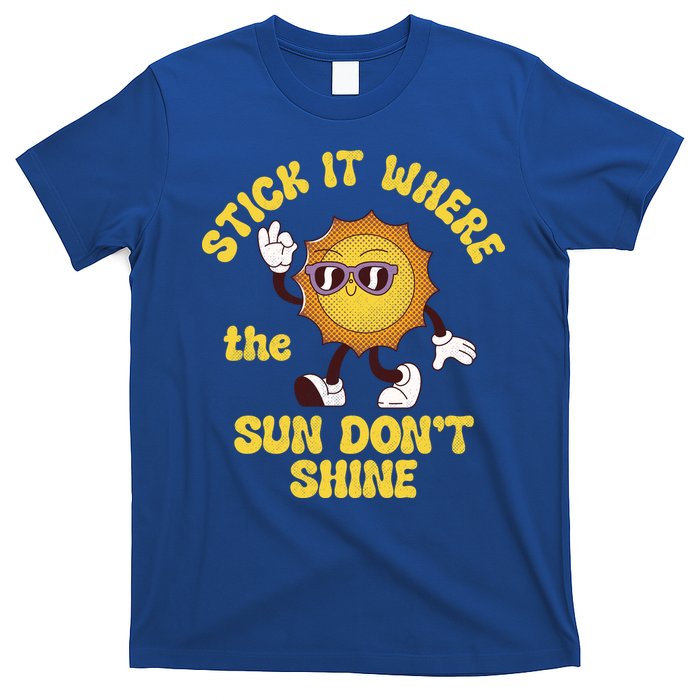 Stick It Where The Sun Dont Shine T-Shirt