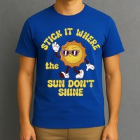 Stick It Where The Sun Dont Shine T-Shirt