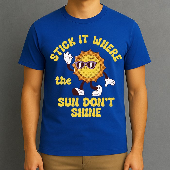 Stick It Where The Sun Dont Shine T-Shirt