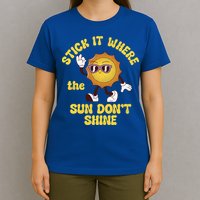 Stick It Where The Sun Dont Shine T-Shirt