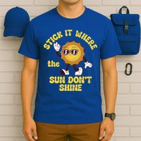 Stick It Where The Sun Dont Shine T-Shirt