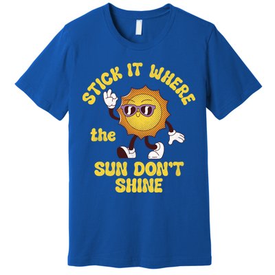 Stick It Where The Sun Dont Shine Premium T-Shirt