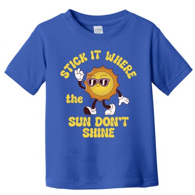 Stick It Where The Sun Dont Shine Toddler T-Shirt
